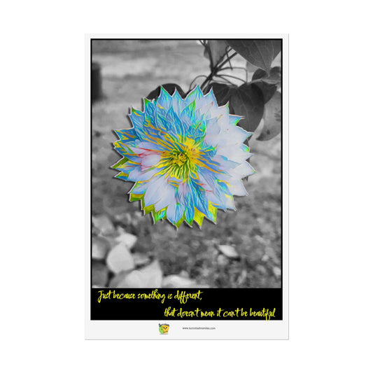 Motivational Different Beautiful Flower Poster - 12"x18" or 24"x36"